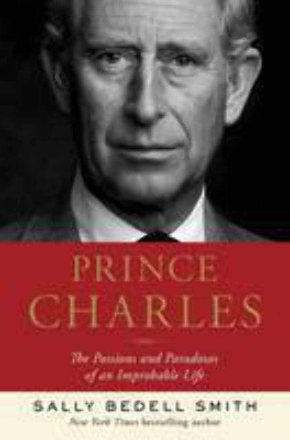 Prince Charles: The Passions and Paradoxes of an Improbable Life