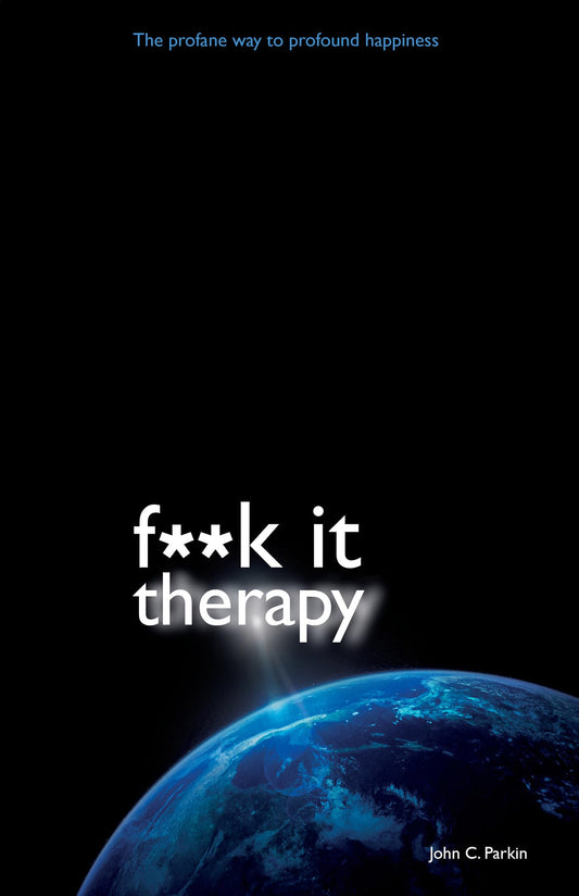 F**k It Therapy: The Profane Way to Profound Happiness