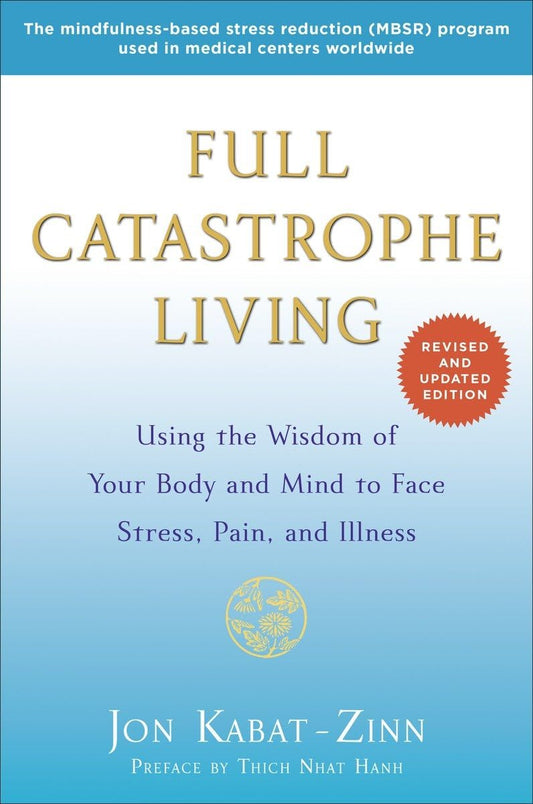 Full Catastrophe Living: Using the Wisdom of Your Body and Mind to Face Stress, Pain, and Illness (Revised, Updated)