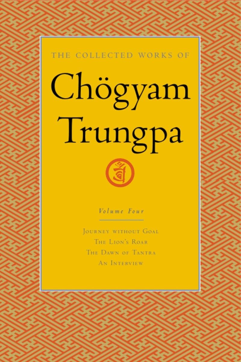 Collected Works of Chögyam Trungpa, Volume 4: Journey Without Goal - The Lion's Roar - The Dawn of Tantra - An Interview with Chogyam Trungpa book cover
