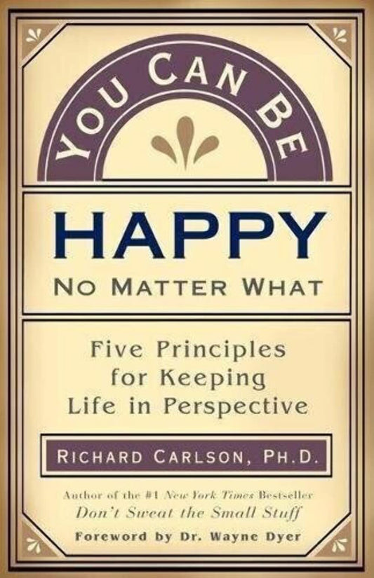 You Can Be Happy No Matter What: Five Principles for Keeping Life in Perspective (Rev)