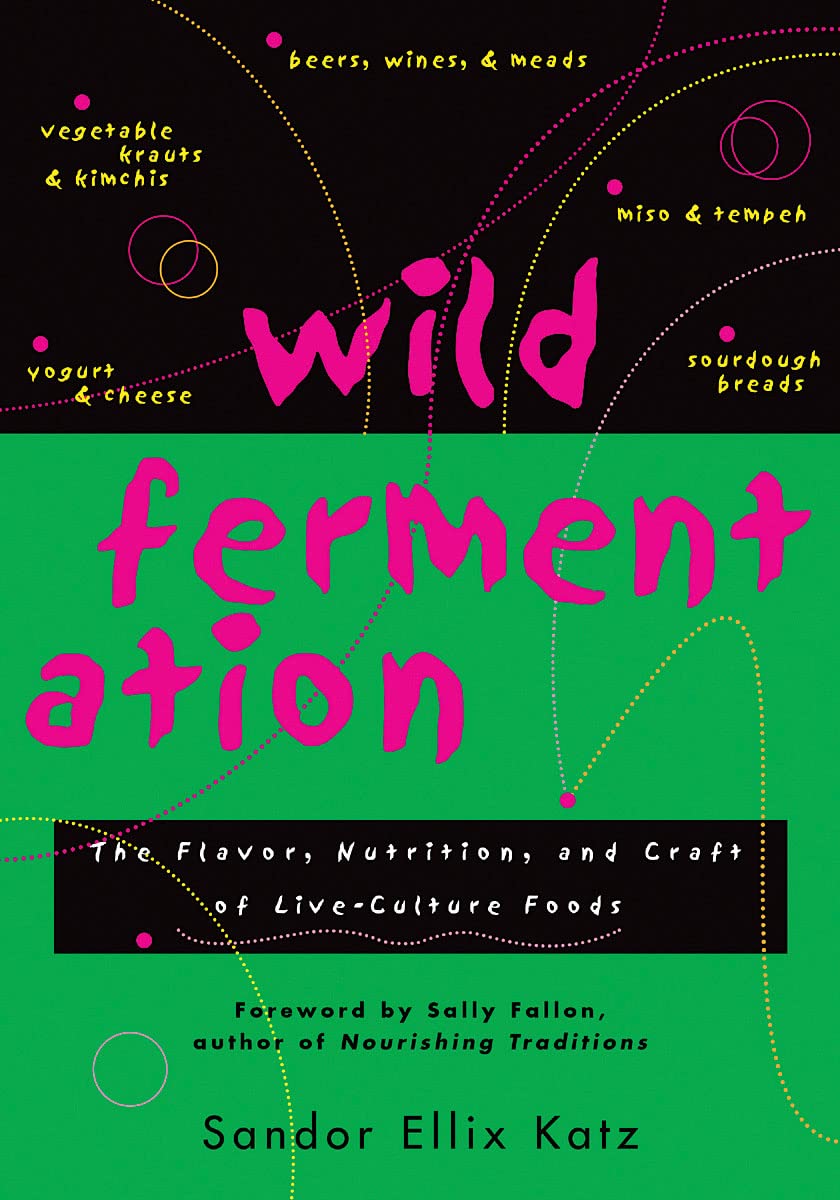 Wild Fermentation: The Flavor, Nutrition, and Craft of Live-Culture Foods book cover