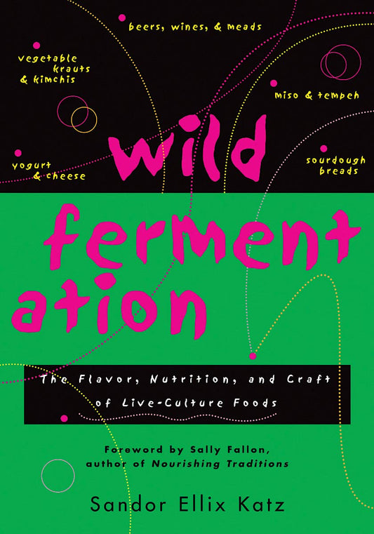 Wild Fermentation: The Flavor, Nutrition, and Craft of Live-Culture Foods book cover