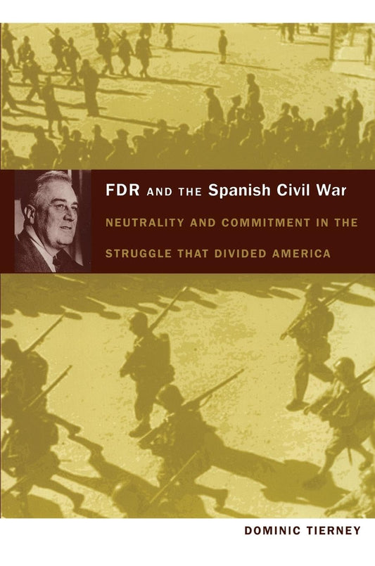 FDR and the Spanish Civil War: Neutrality and Commitment in the Struggle That Divided America