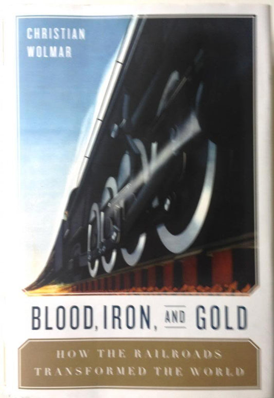 Blood, Iron, & Gold: How the Railroads Transformed the World book cover