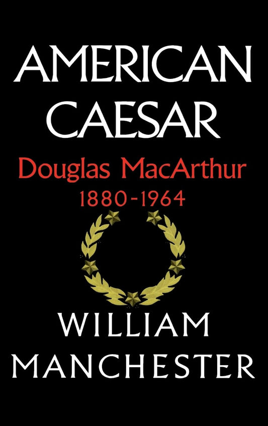 American Caesar: Douglas MacArthur 1880 - 1964