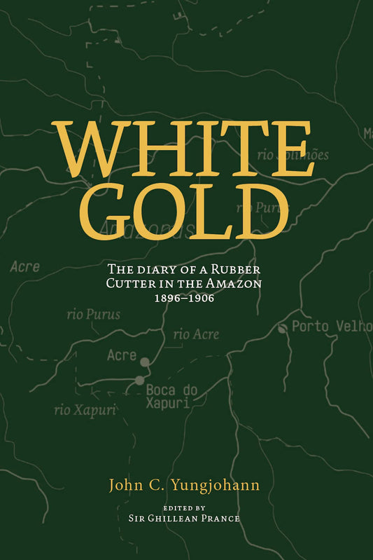 White Gold: The Diary of a Rubber Cutter in the Amazon 1906 - 1916 book cover