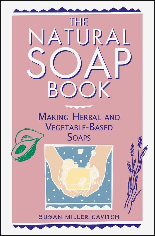 Natural Soap Book: Making Herbal and Vegetable-Based Soaps