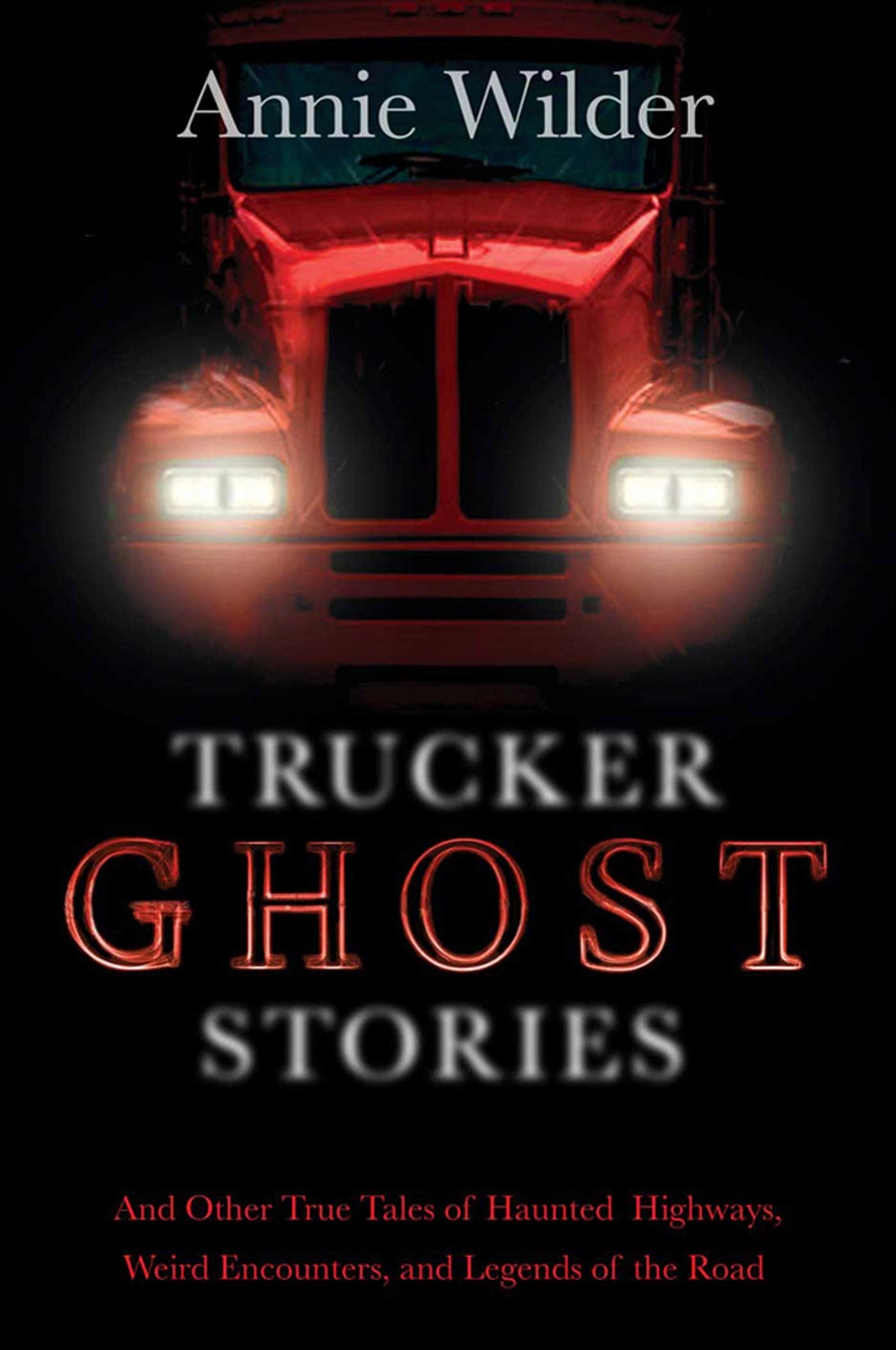 Trucker Ghost Stories: And Other True Tales of Haunted Highways, Weird Encounters, and Legends of the Road book cover