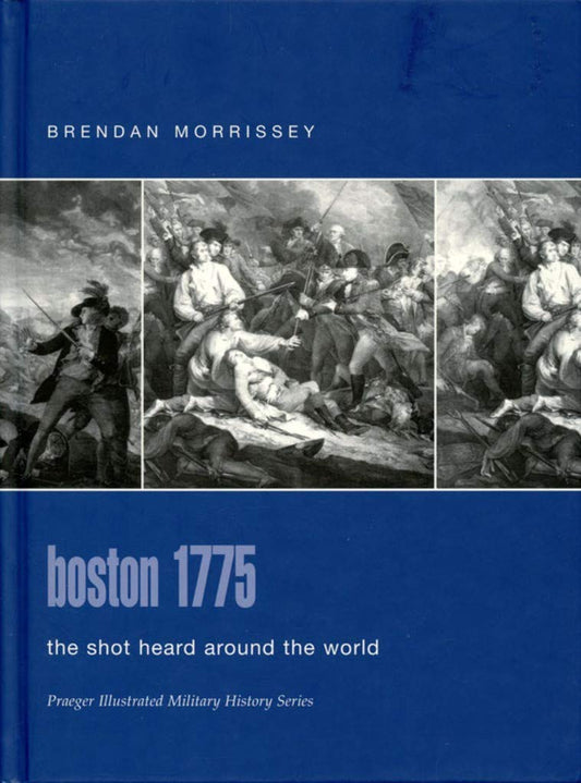 Boston 1775: The Shot Heard Around The World (Praeger Illustrated Military History)