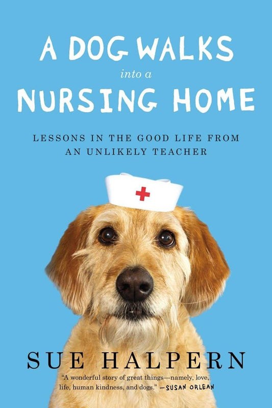 Dog Walks Into a Nursing Home: Lessons in the Good Life from an Unlikely Teacher book cover
