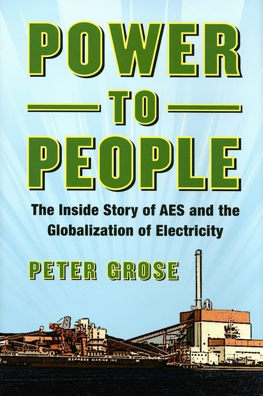 Power to People: The Inside Story of AES and the Globalization of Electricity book cover