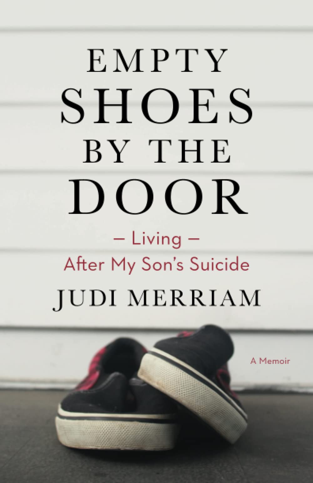 Empty Shoes by the Door: Living After My Son’s Suicide, a Memoir