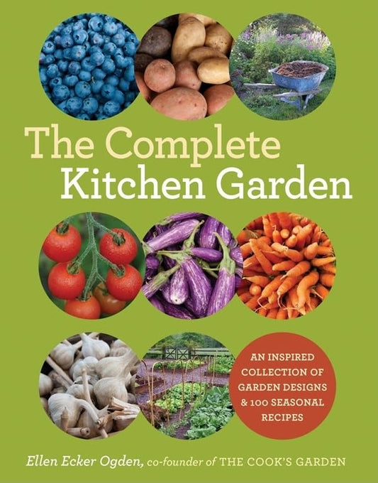 Complete Kitchen Garden: An Inspired Collection of Garden Designs and 100 Seasonal Recipes