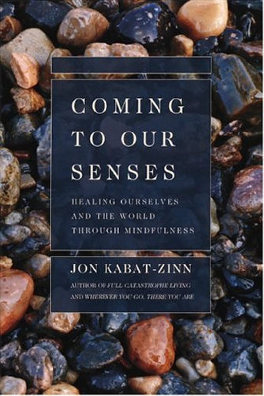 Coming to Our Senses: Healing Ourselves and the World Through Mindfulness