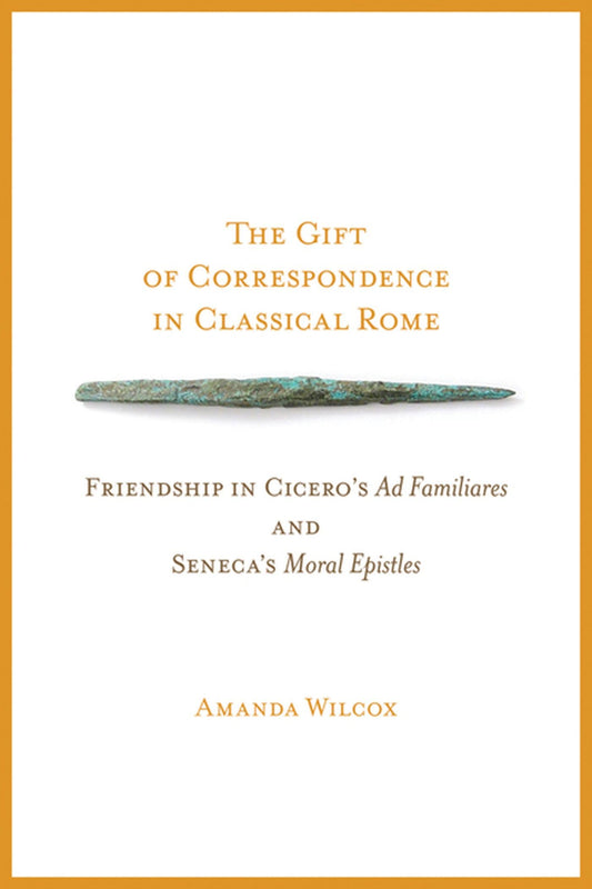 Gift of Correspondence in Classical Rome: Friendship in Cicero's Ad Familiares and Seneca's Moral Epistles book cover