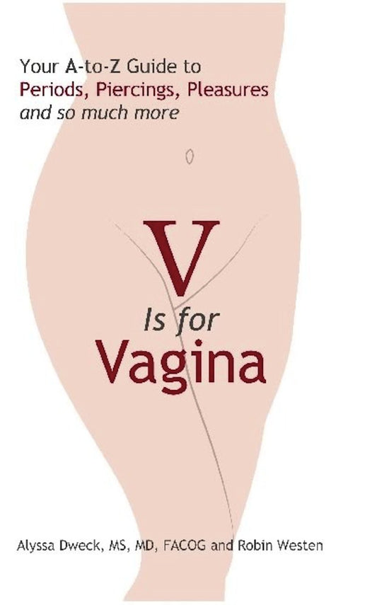 V Is for Vagina: Your A to Z Guide to Periods, Piercings, Pleasures, and So Much More