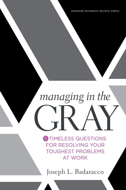 Managing in the Gray: Five Timeless Questions for Resolving Your Toughest Problems at Work book cover