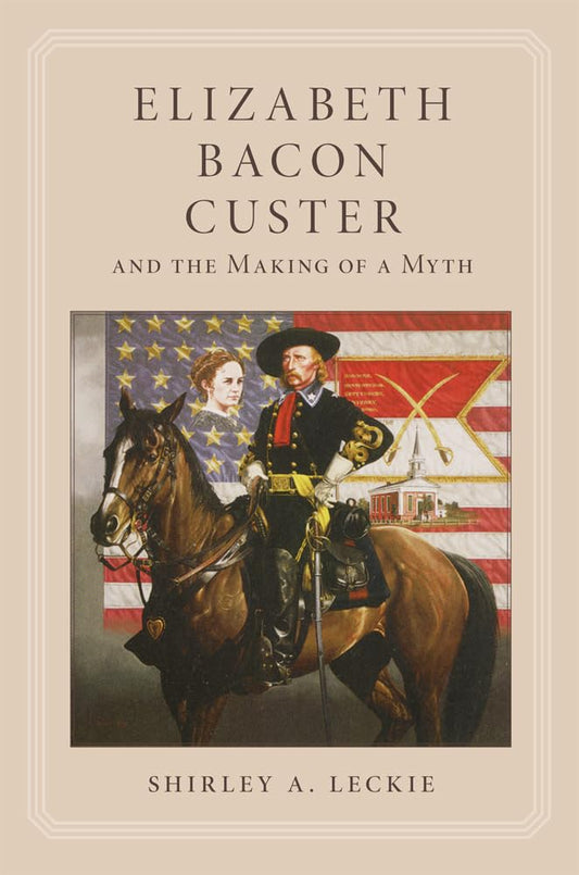 Elizabeth Bacon Custer and the Making of a Myth (Revised) book cover