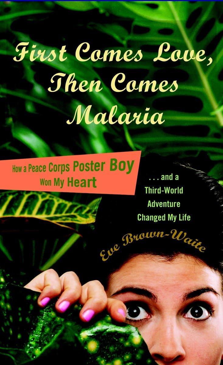 First Comes Love, Then Comes Malaria: How a Peace Corps Poster Boy Won My Heart and a Third-World Adventure Changed My Life book cover