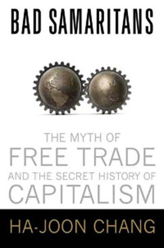 Bad Samaritans: The Myth of Free Trade and the Secret History of Capitalism