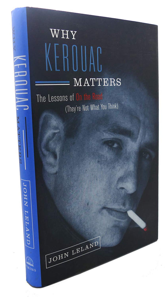 Why Kerouac Matters: The Lessons of On the Road (They're Not What You Think)