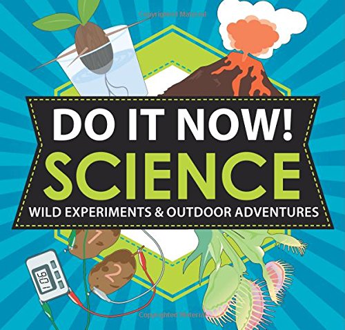 Do It Now! Science: Wild Experiments & Outdoor Adventures