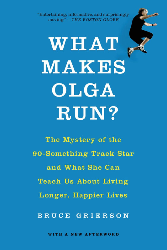 What Makes Olga Run?: The Mystery of the 90-Something Track Star and What She Can Teach Us about Living Longer, Happier Lives book cover