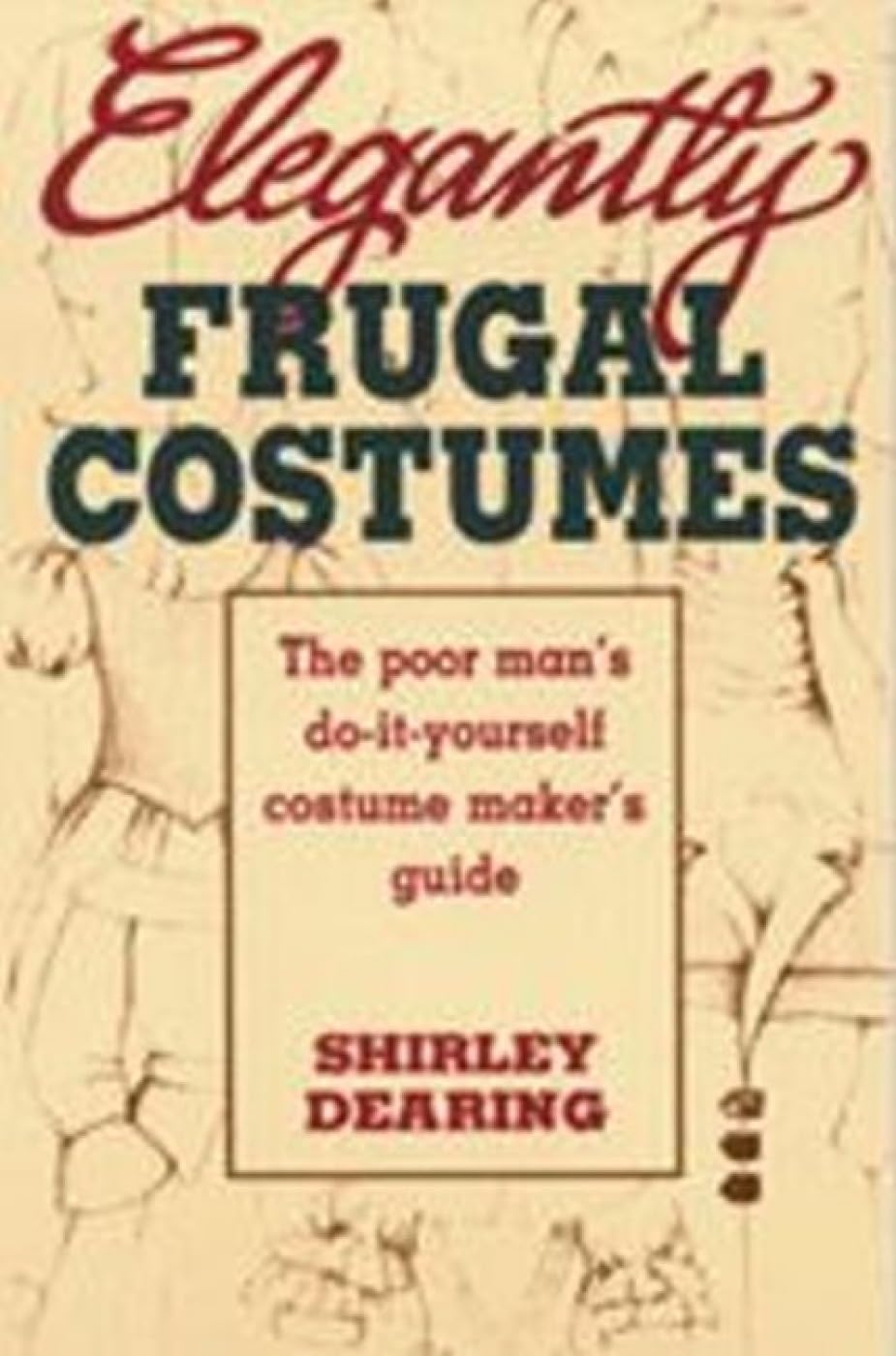 Elegantly Frugal Costumes: The Poor Man's Do-It-Yourself Costume Maker's Guide book cover
