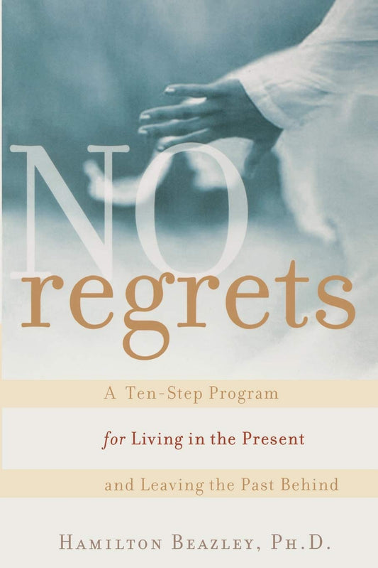 No Regrets: A Ten-Step Program for Living in the Present and Leaving the Past Behind book cover