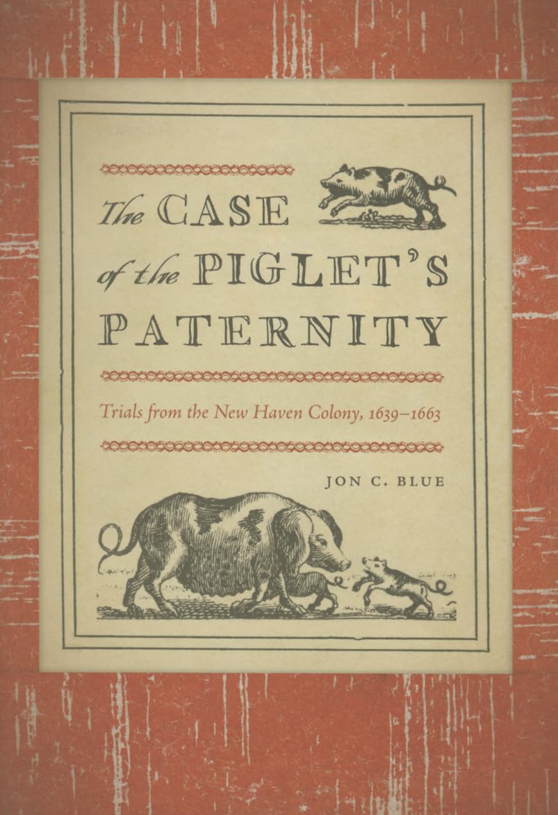 Case of the Piglet's Paternity: Trials from the New Haven Colony, 1639-1663 book cover