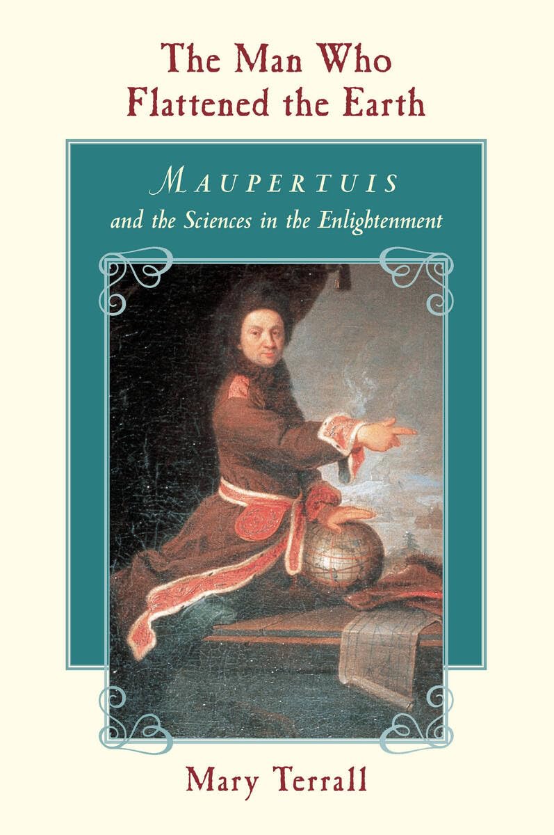 Man Who Flattened the Earth: Maupertuis and the Sciences in the Enlightenment book cover