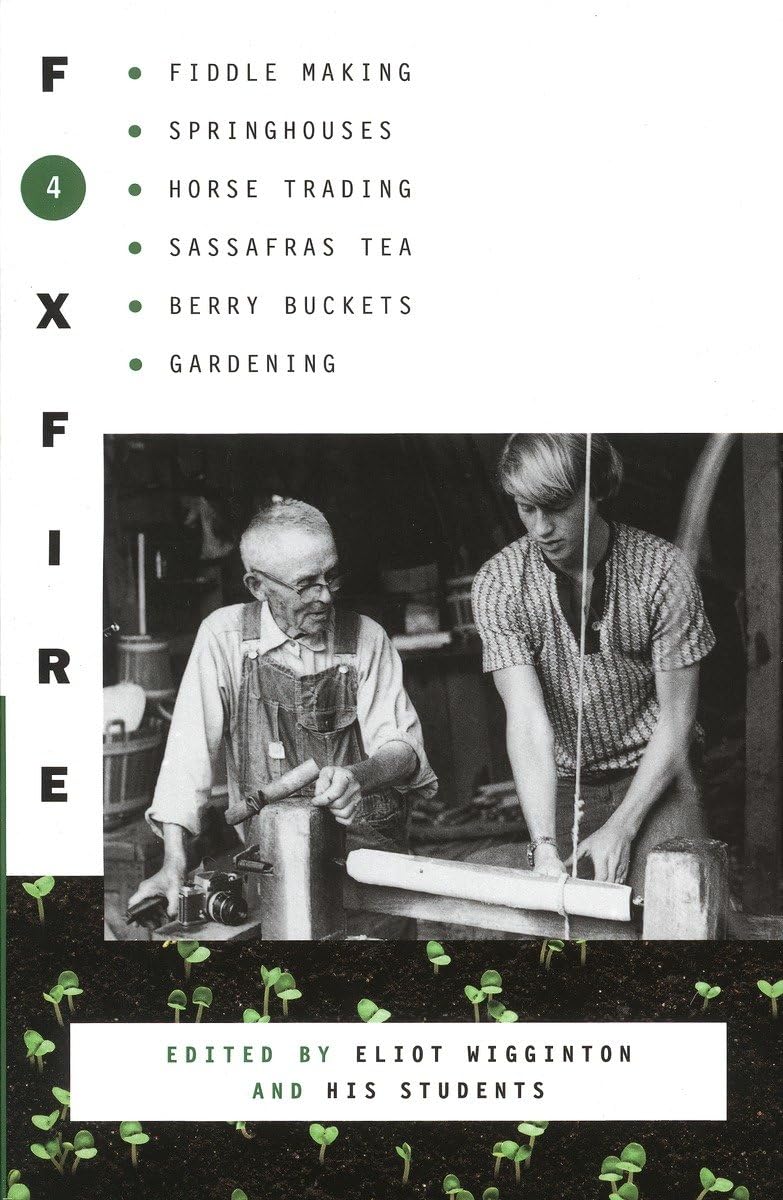 Foxfire 4: Fiddle Making, Spring Houses, Horse Trading, Sassafras Tea, Berry Buckets, Gardening