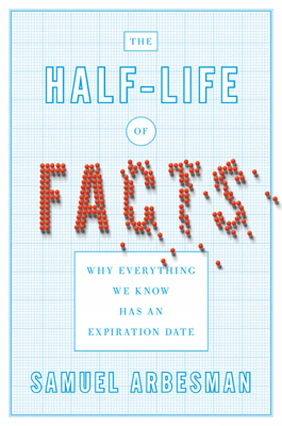 Half-Life of Facts: Why Everything We Know Has an Expiration Date book cover