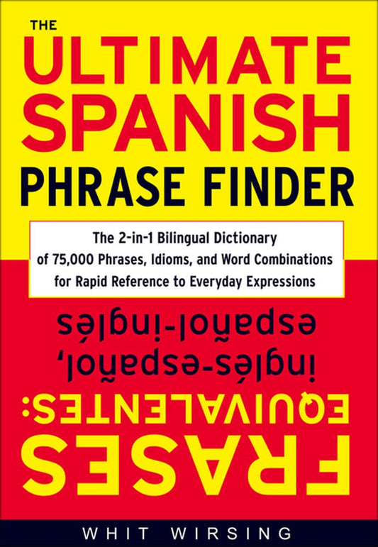 Ultimate Spanish Phrase Finder: The 2-In-1 Bilingual Dictionary of 75,000 Phrases, Idioms, and Word Combinations for Rapid Reference