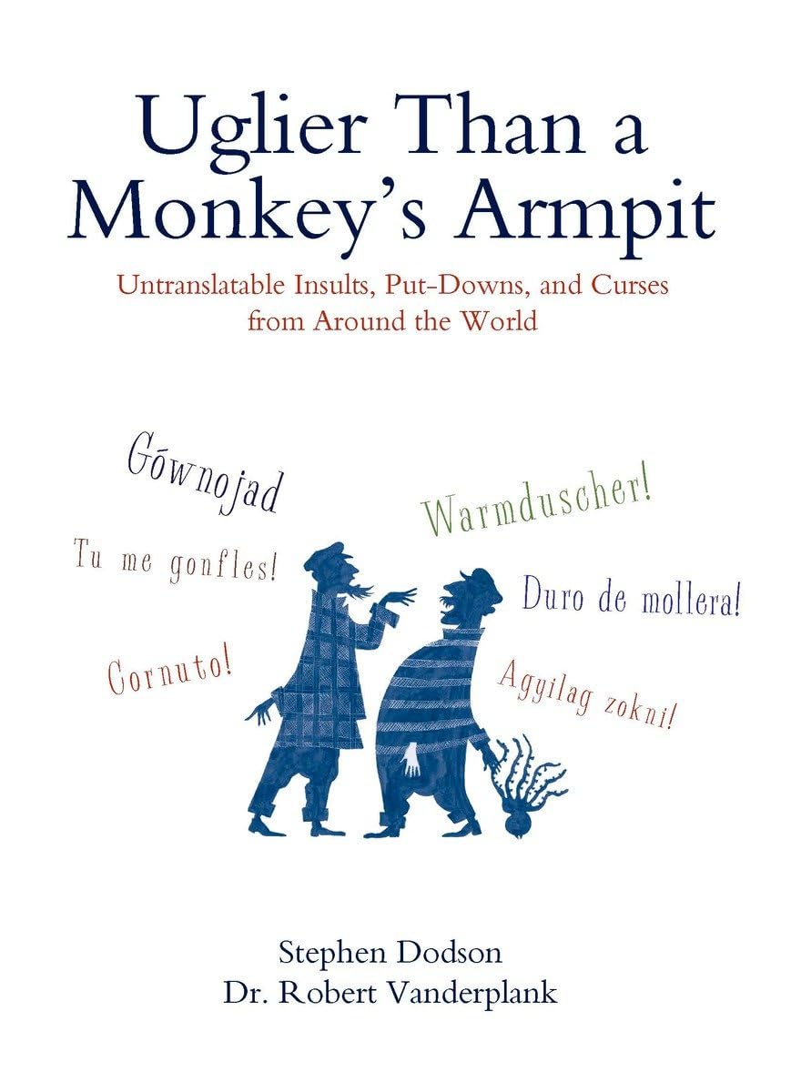 Uglier Than a Monkey's Armpit: Uglier Than a Monkey's Armpit: Untranslatable Insults, Put-Downs, and Curses from Around the World book cover