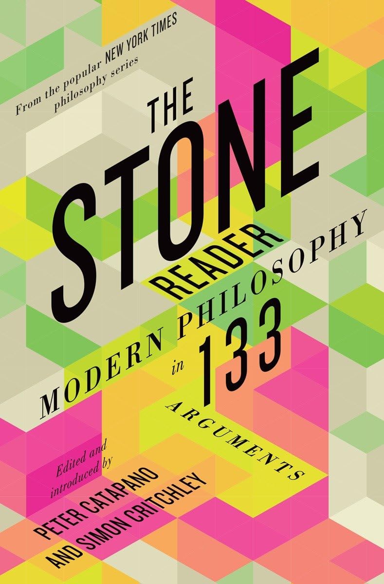 Stone Reader: Modern Philosophy in 133 Arguments