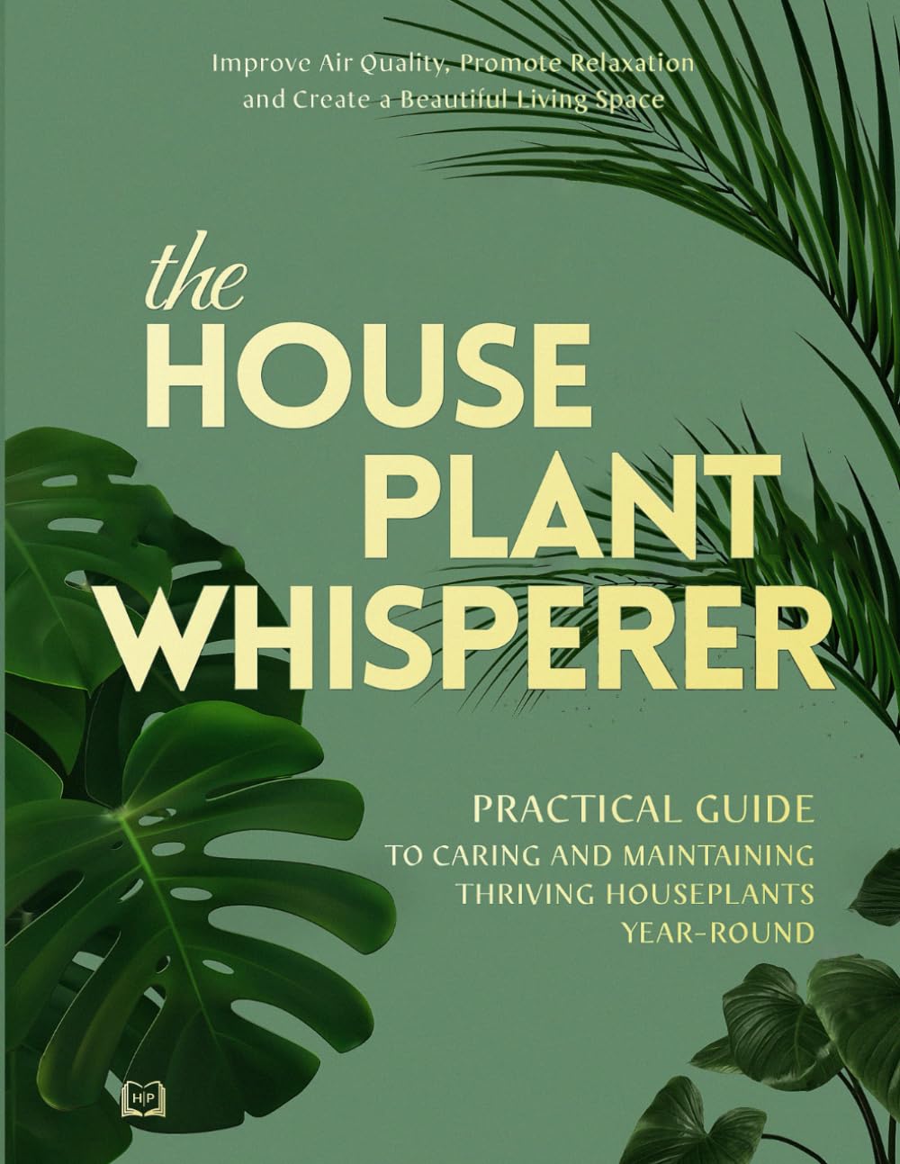 The Houseplant Whisperer: Practical Guide to Caring for & Maintaining Thriving Houseplants Year-Round (The Joy of Green) book cover