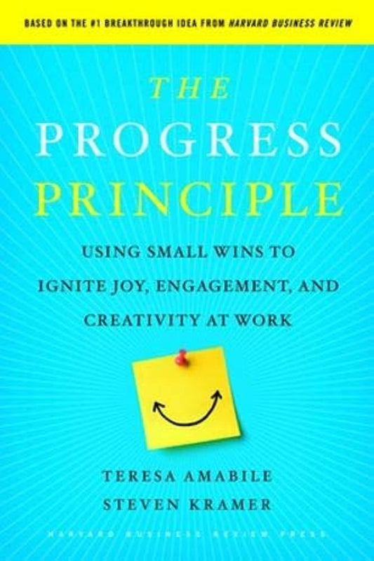 Progress Principle: Using Small Wins to Ignite Joy, Engagement, and Creativity at Work