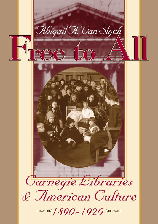 Free to All: Carnegie Libraries & American Culture, 1890-1920 book cover