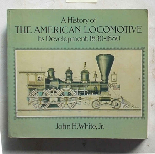 History of the American Locomotive: Its Development, 1830?1880 (Revised)