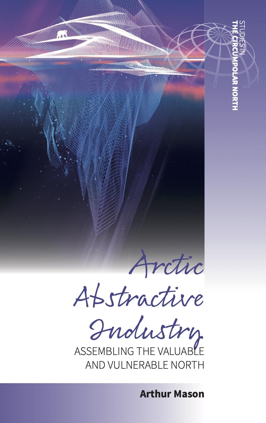 Arctic Abstractive Industry: Assembling the Valuable and Vulnerable North book cover
