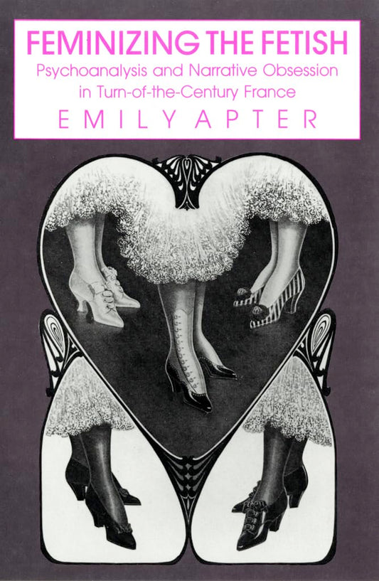 Feminizing the Fetish: Psychoanalysis and Narrative Obsession in Turn-Of-The Century France book cover