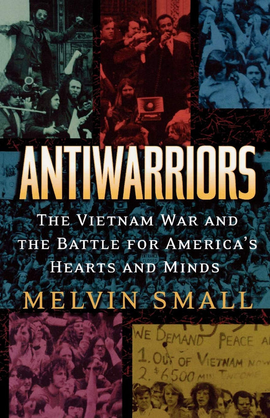 Antiwarriors: The Vietnam War and the Battle for America's Hearts and Minds book cover
