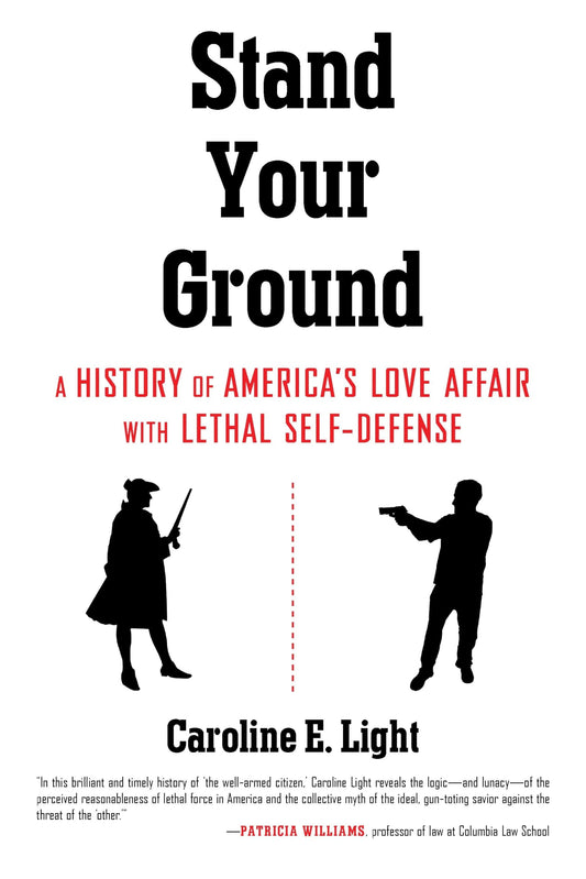 Stand Your Ground: A History of America's Love Affair with Lethal Self-Defense