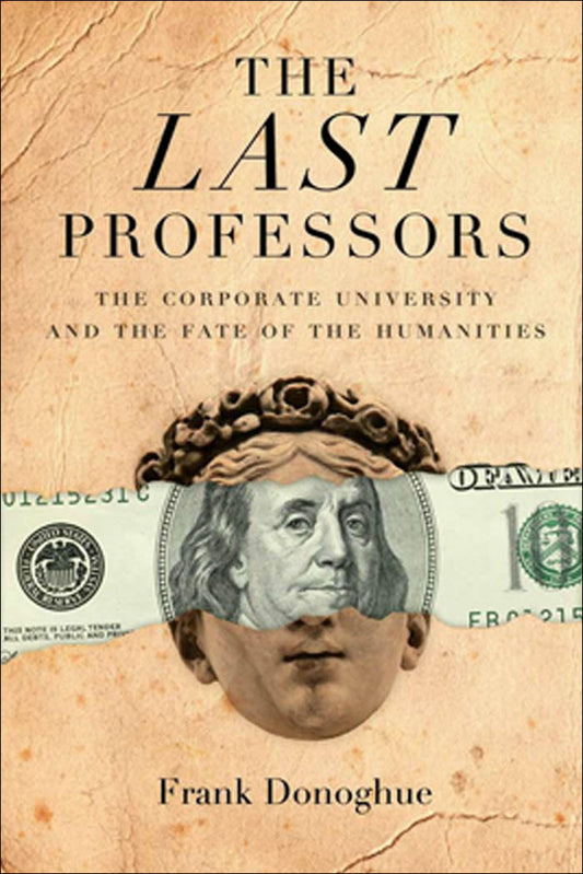 Last Professors: The Corporate University and the Fate of the Humanities, with a New Introduction