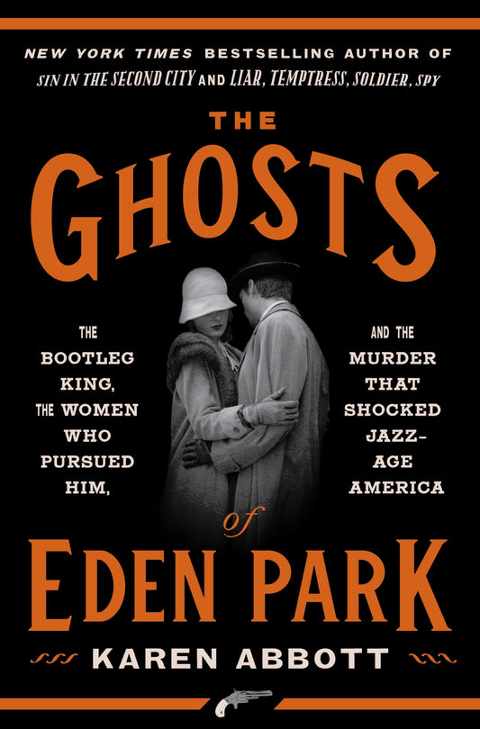 Ghosts of Eden Park: The Bootleg King, the Women Who Pursued Him, and the Murder That Shocked Jazz-Age America