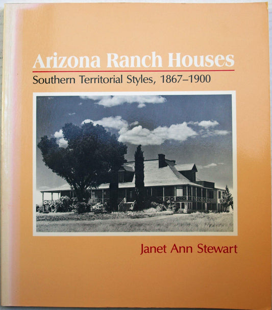 Arizona Ranch Houses: Southern Territorial Styles, 1867-1900