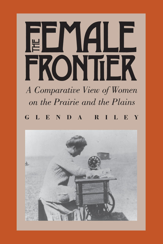 Female Frontier: A Comparative View of Women on the Prairie and the Plains