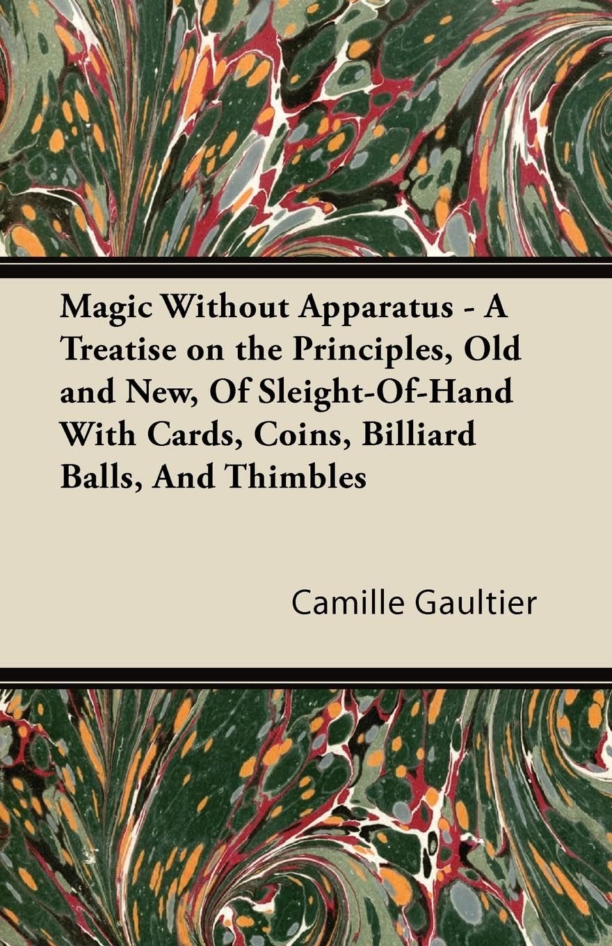 Magic Without Apparatus - A Treatise on the Principles, Old and New, of Sleight-Of-Hand with Cards, Coins, Billiard Balls, and Thimbles book cover